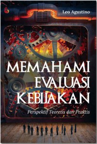 Image of MEMAHAMI EVALUASI KEBIJAKAN (perspektif teoretis dan praktis)